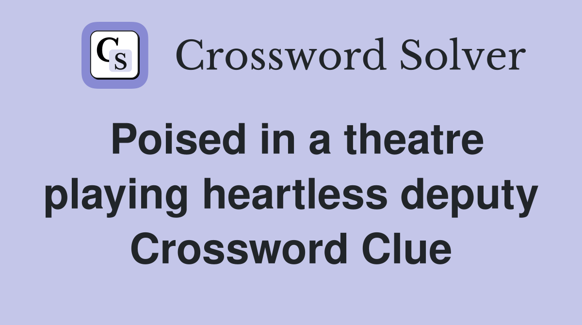 Poised in a theatre playing heartless deputy Crossword Clue Answers Crossword Solver